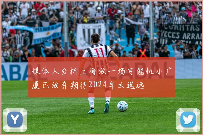 媒体人分析上海放一场可能性小广厦已放弃期待2024年太遥远