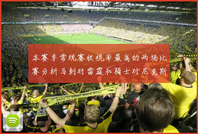 本赛季常规赛收视率最高的两场比赛分析马刺对雷霆和骑士对尼克斯的精彩对决
